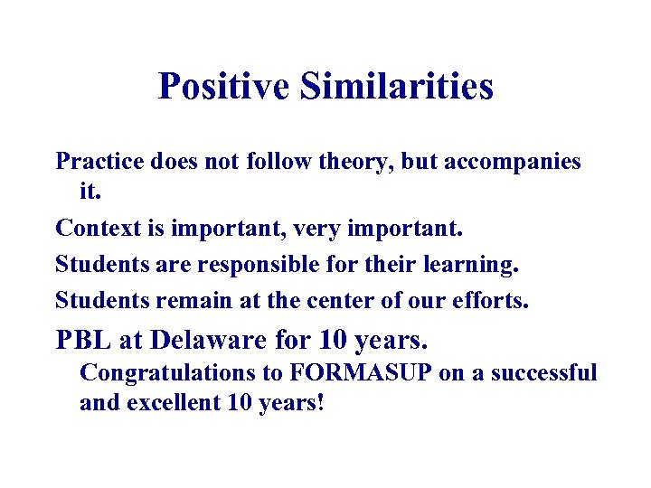 Positive Similarities Practice does not follow theory, but accompanies it. Context is important, very