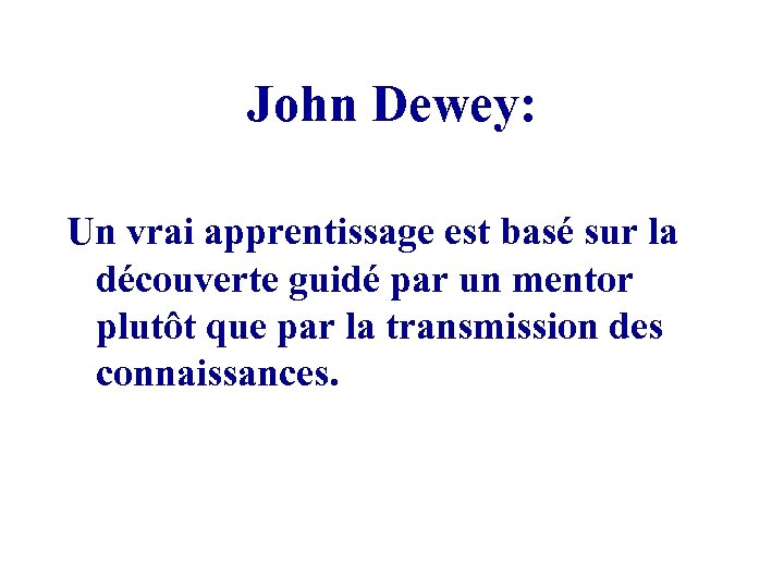 John Dewey: Un vrai apprentissage est basé sur la découverte guidé par un mentor