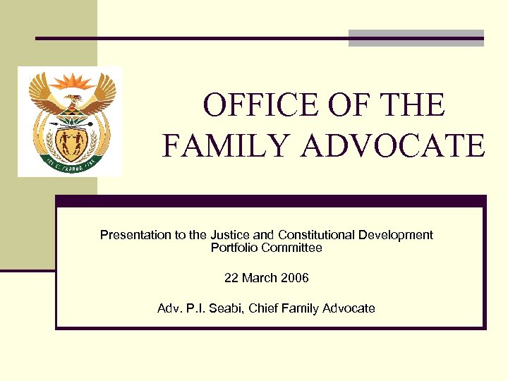 OFFICE OF THE FAMILY ADVOCATE Presentation to the Justice and Constitutional Development Portfolio Committee