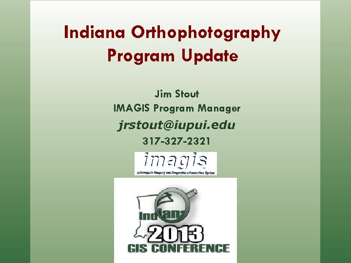 Indiana Orthophotography Program Update Jim Stout IMAGIS Program Manager jrstout@iupui. edu 317 -327 -2321