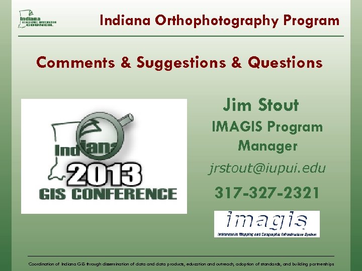 Indiana Orthophotography Program Comments & Suggestions & Questions Jim Stout IMAGIS Program Manager jrstout@iupui.