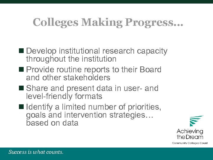 Colleges Making Progress… n Develop institutional research capacity throughout the institution n Provide routine
