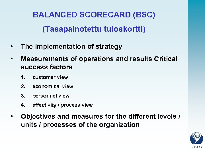 BALANCED SCORECARD (BSC) (Tasapainotettu tuloskortti) • The implementation of strategy • Measurements of operations