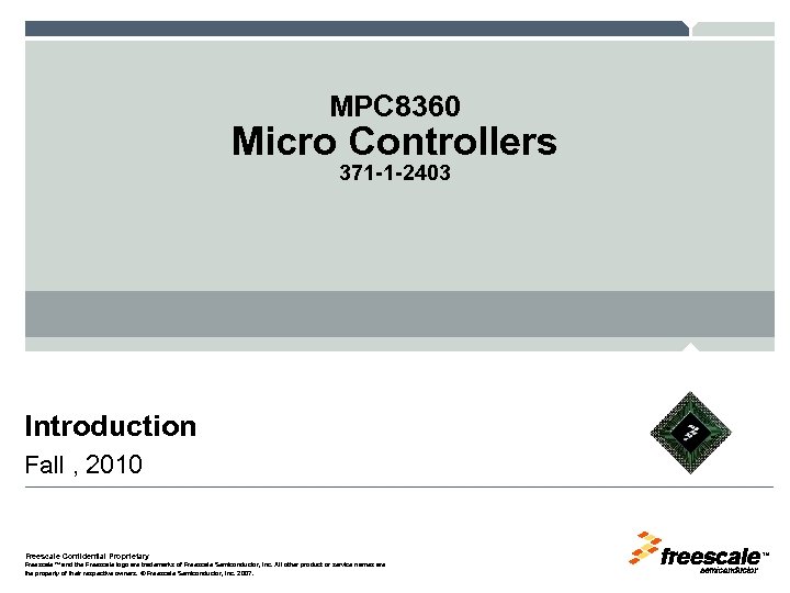 MPC 8360 Micro Controllers 371 -1 -2403 Introduction Fall , 2010 Freescale Confidential Proprietary