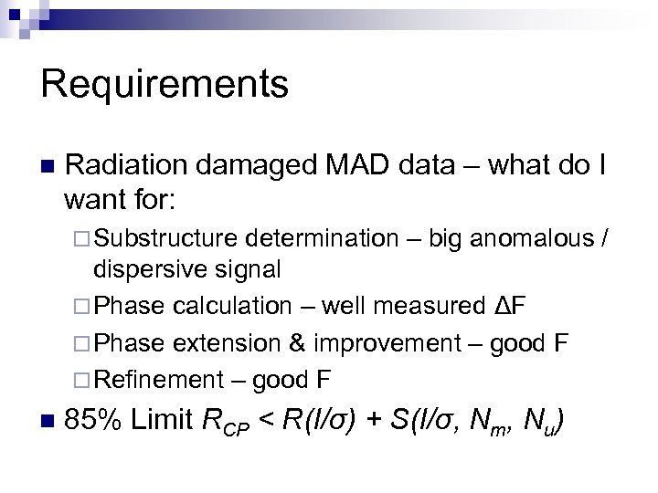 Requirements n Radiation damaged MAD data – what do I want for: ¨ Substructure