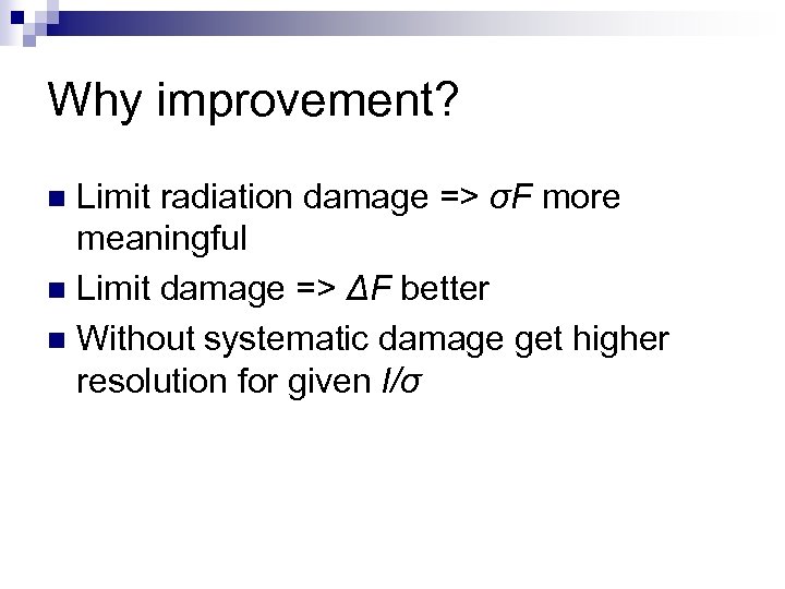 Why improvement? Limit radiation damage => σF more meaningful n Limit damage => ΔF