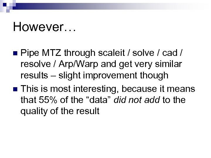 However… Pipe MTZ through scaleit / solve / cad / resolve / Arp/Warp and