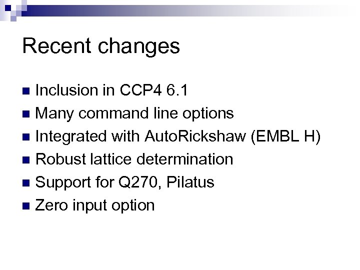 Recent changes Inclusion in CCP 4 6. 1 n Many command line options n