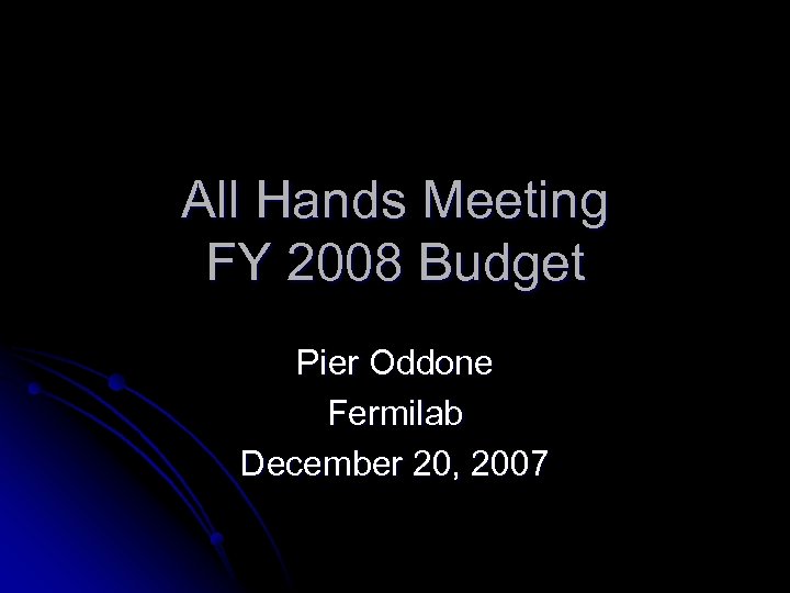 All Hands Meeting FY 2008 Budget Pier Oddone Fermilab December 20, 2007 