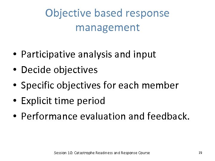 Objective based response management • • • Participative analysis and input Decide objectives Specific