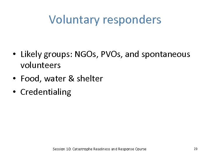 Voluntary responders • Likely groups: NGOs, PVOs, and spontaneous volunteers • Food, water &