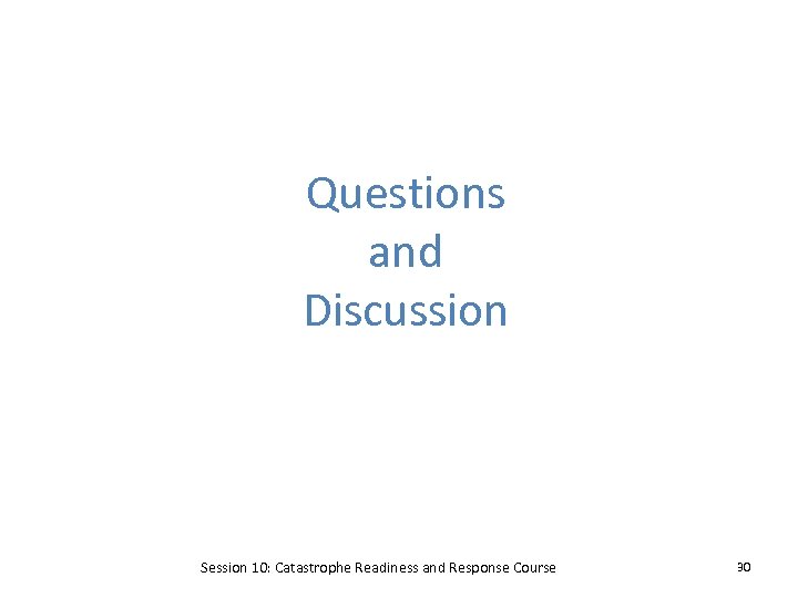 Questions and Discussion Session 10: Catastrophe Readiness and Response Course 30 