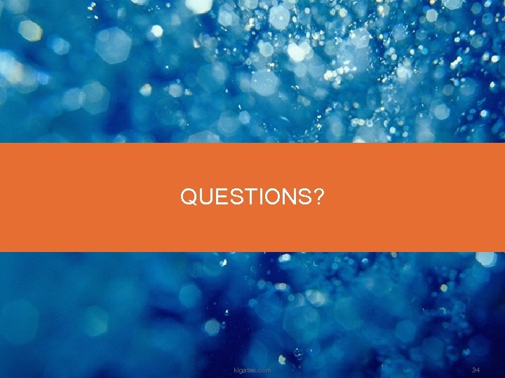 QUESTIONS? klgates. com 34 