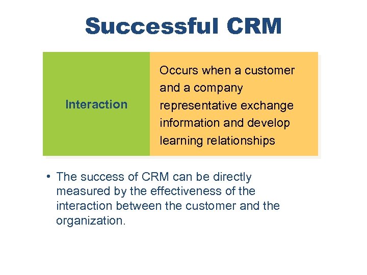Successful CRM Interaction Occurs when a customer and a company representative exchange information and