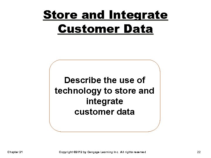 Store and Integrate Customer Data Describe the use of technology to store and integrate