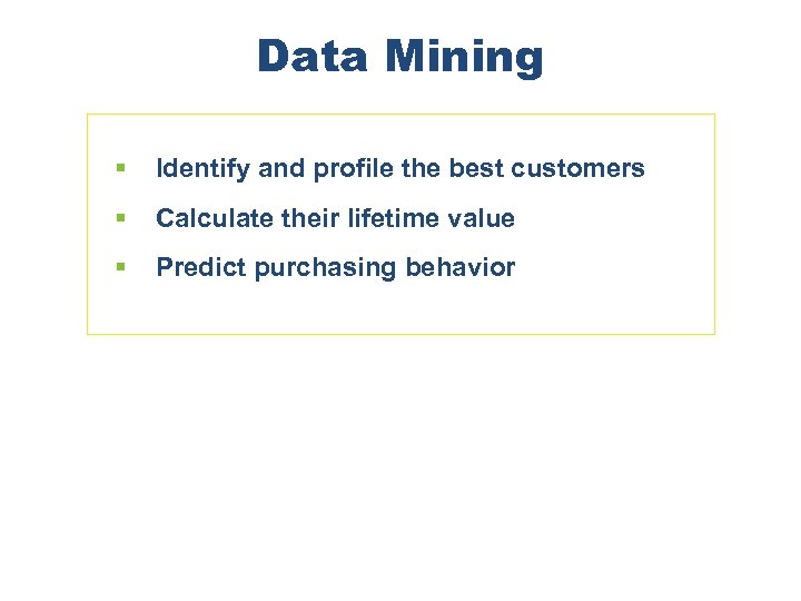 Data Mining § § Calculate their lifetime value § Chapter 21 Identify and profile