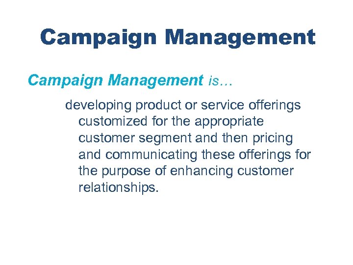 Campaign Management is… developing product or service offerings customized for the appropriate customer segment