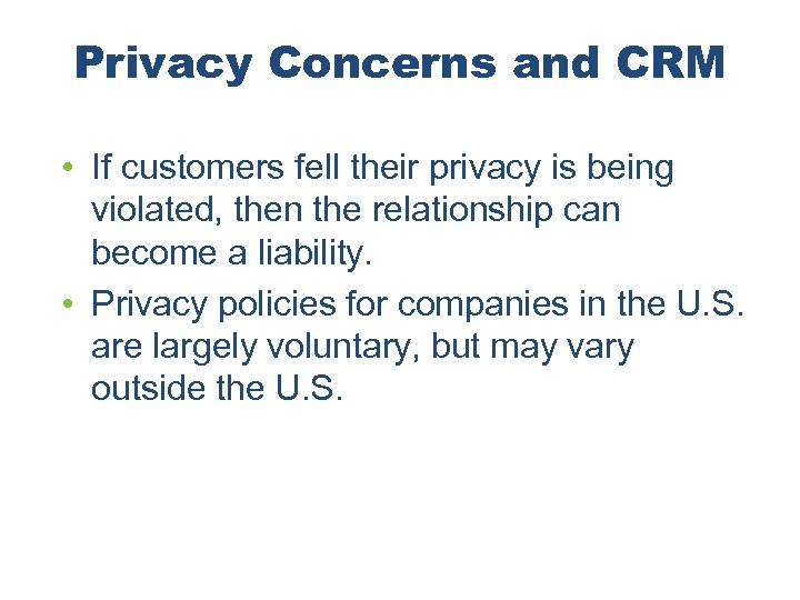 Privacy Concerns and CRM • If customers fell their privacy is being violated, then