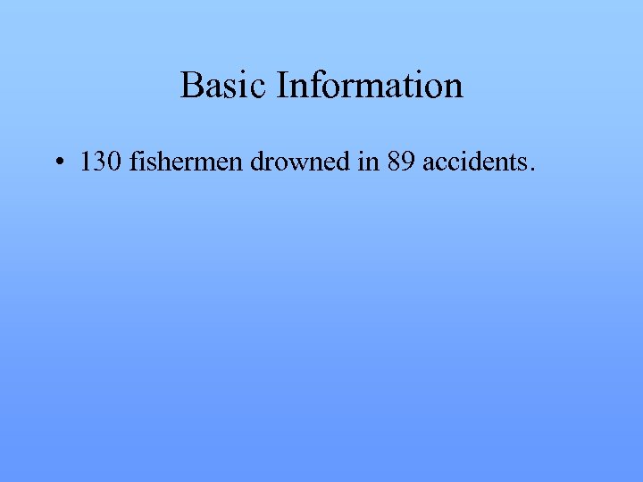 Basic Information • 130 fishermen drowned in 89 accidents. 