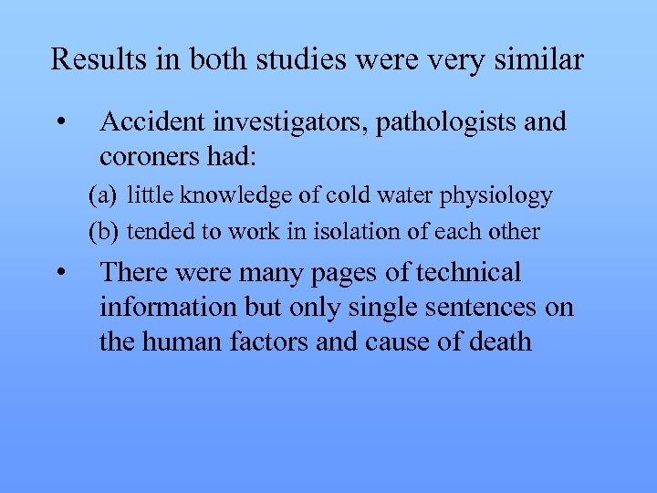 Results in both studies were very similar • Accident investigators, pathologists and coroners had: