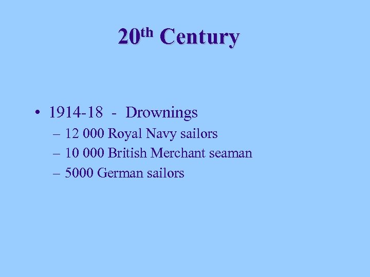 th 20 Century • 1914 -18 - Drownings – 12 000 Royal Navy sailors