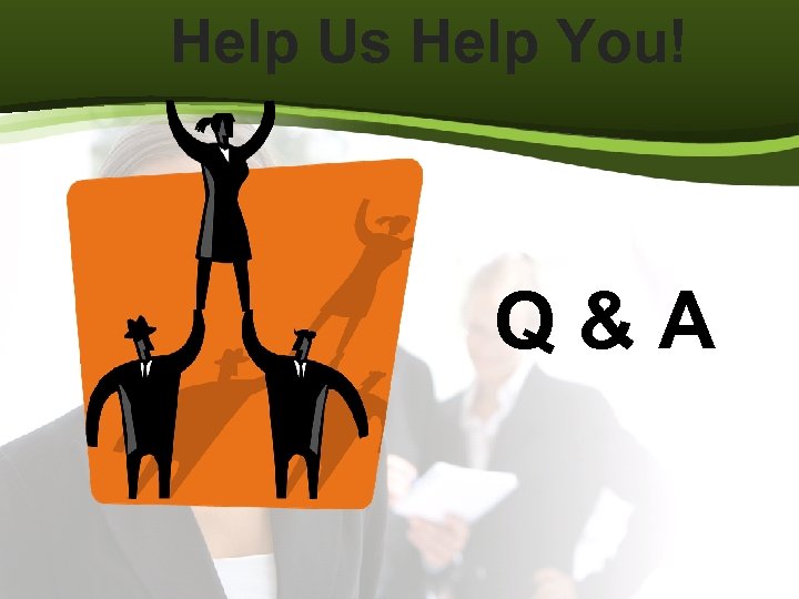 Help Us Help You! Q&A 