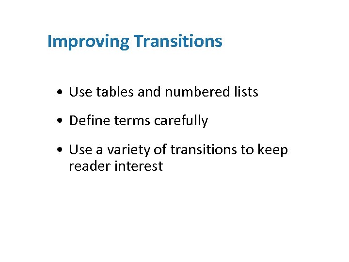Improving Transitions • Use tables and numbered lists • Define terms carefully • Use