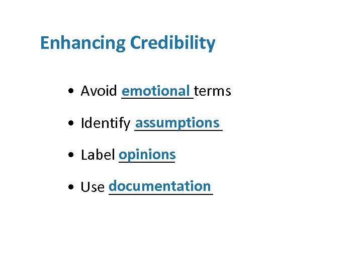 Enhancing Credibility emotional • Avoid _____terms assumptions • Identify ______ opinions • Label _______