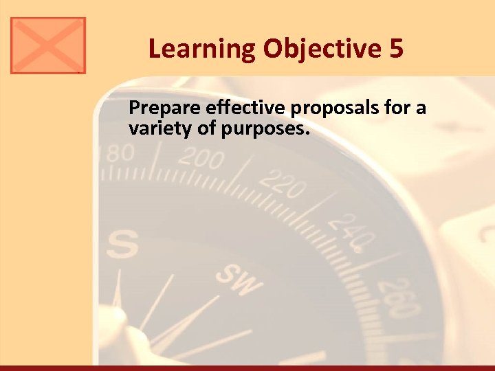 Learning Objective 5 Prepare effective proposals for a variety of purposes. 