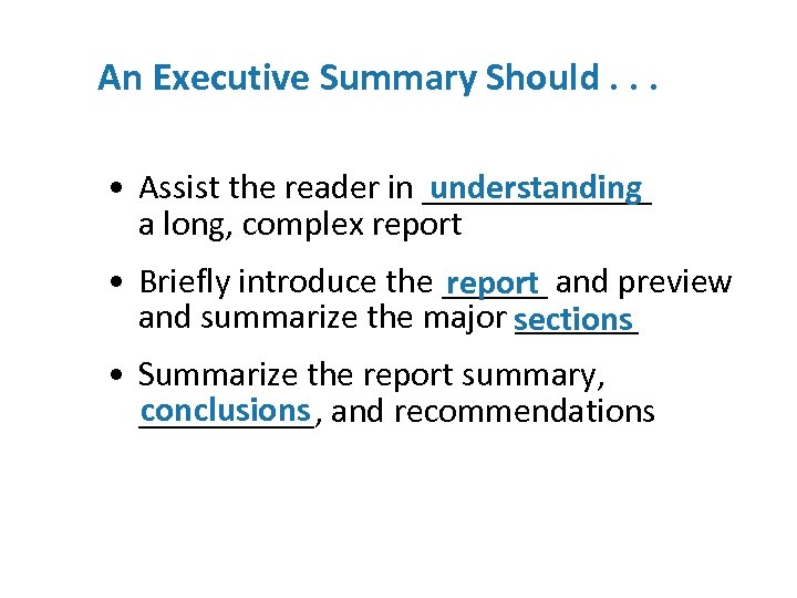 An Executive Summary Should. . . understanding • Assist the reader in _______ a