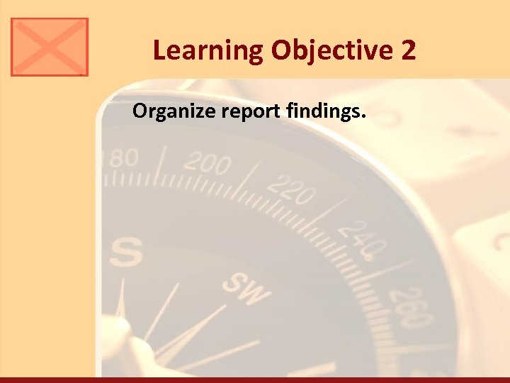 Learning Objective 2 Organize report findings. 