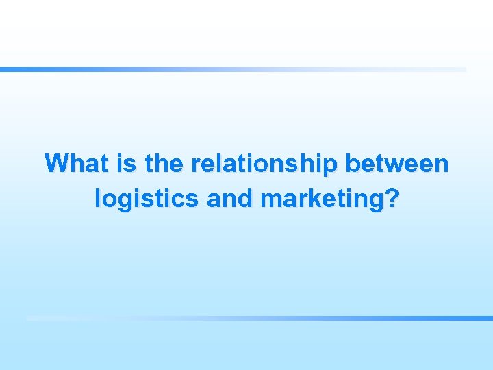 What is the relationship between logistics and marketing? 