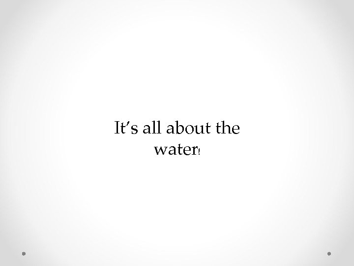 It’s all about the water! 
