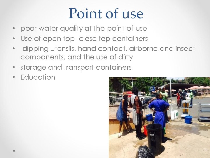 Point of use • poor water quality at the point-of-use • Use of open