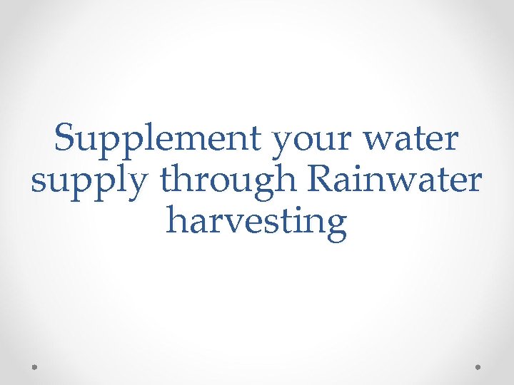 Supplement your water supply through Rainwater harvesting 