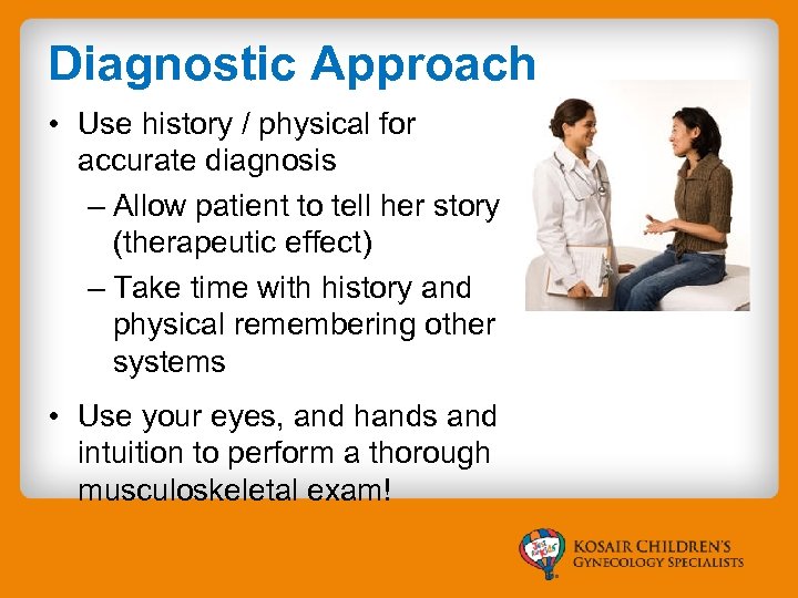 Diagnostic Approach • Use history / physical for accurate diagnosis – Allow patient to