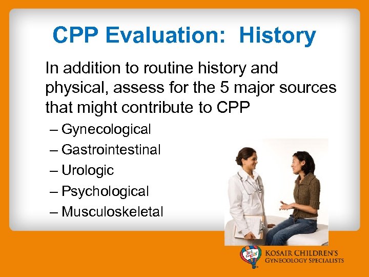 CPP Evaluation: History In addition to routine history and physical, assess for the 5