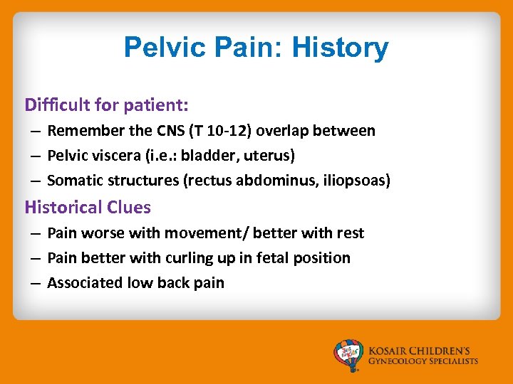 Pelvic Pain: History Difficult for patient: – Remember the CNS (T 10 -12) overlap