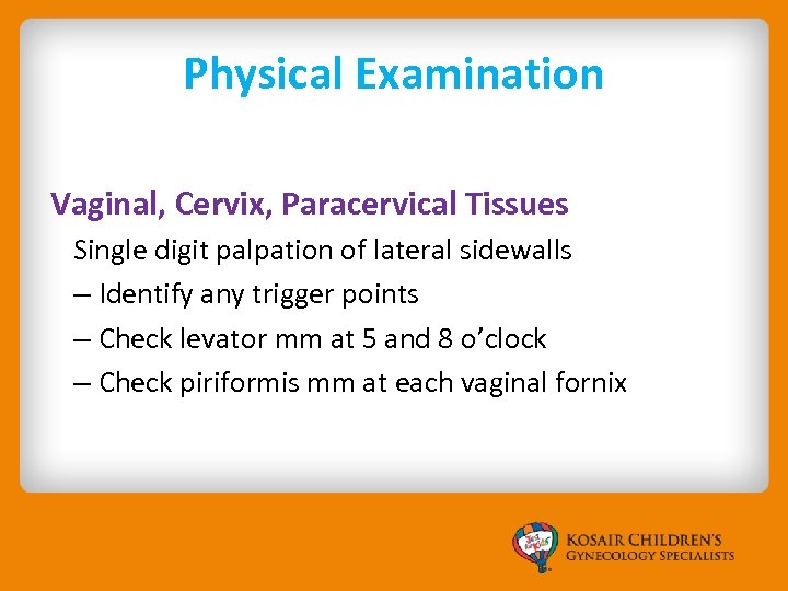 Physical Examination Vaginal, Cervix, Paracervical Tissues Single digit palpation of lateral sidewalls – Identify
