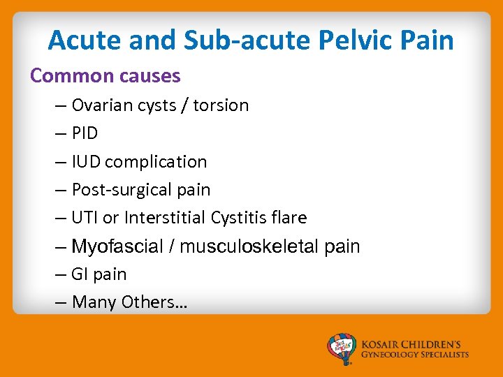 Acute and Sub-acute Pelvic Pain Common causes – Ovarian cysts / torsion – PID