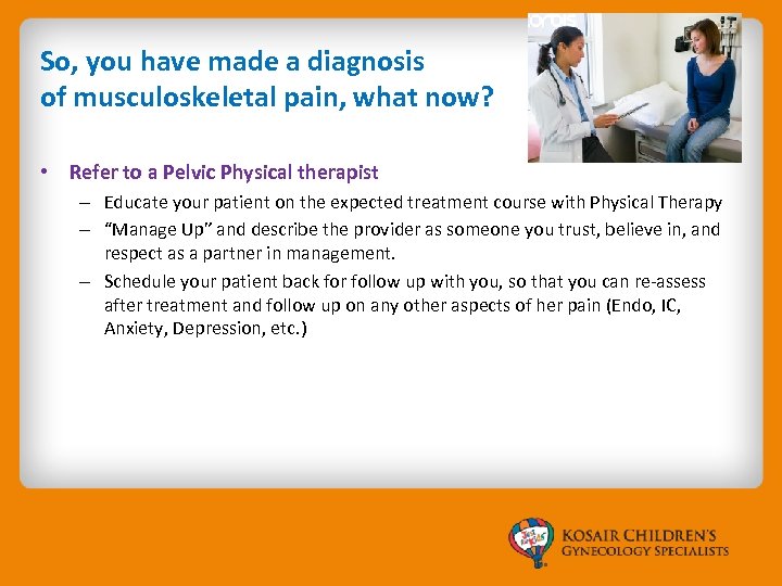 So, you have made a diagnosis of musculoskeletal pain, what now? • Refer to