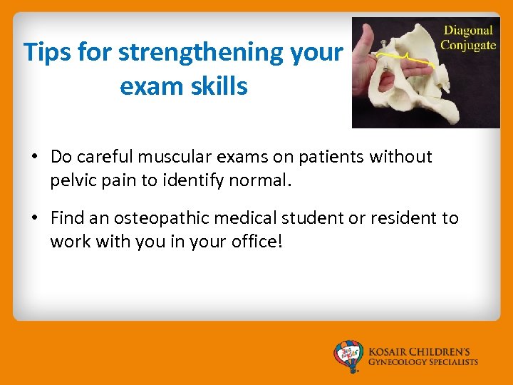 Tips for strengthening your exam skills • Do careful muscular exams on patients without