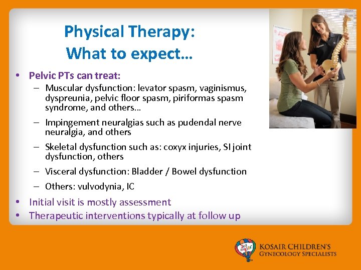 Physical Therapy: What to expect… • Pelvic PTs can treat: – Muscular dysfunction: levator
