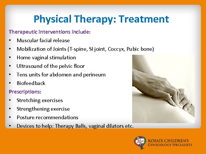 Physical Therapy: Treatment Therapeutic interventions include: • Muscular facial release • Mobilization of Joints