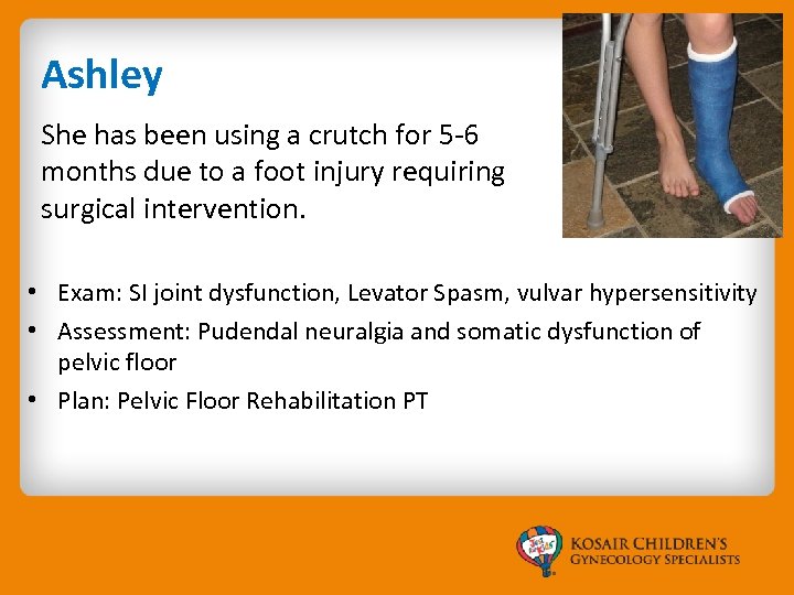 Ashley She has been using a crutch for 5 -6 months due to a