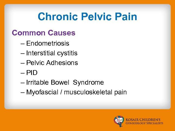 Chronic Pelvic Pain Common Causes – Endometriosis – Interstitial cystitis – Pelvic Adhesions –