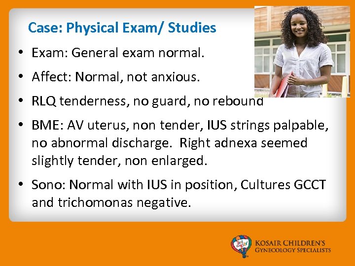  Case: Physical Exam/ Studies • Exam: General exam normal. • Affect: Normal, not