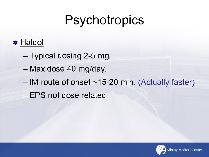 Psychotropics Haldol – Typical dosing 2 -5 mg. – Max dose 40 mg/day. –