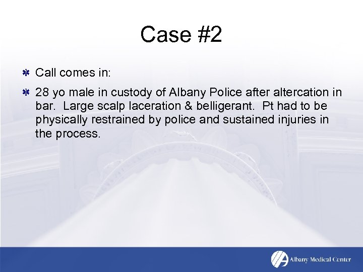 Case #2 Call comes in: 28 yo male in custody of Albany Police after