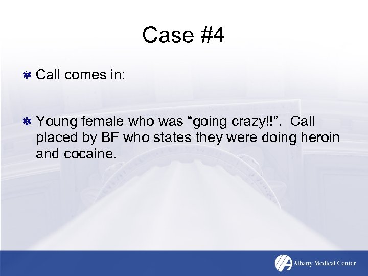 Case #4 Call comes in: Young female who was “going crazy!!”. Call placed by